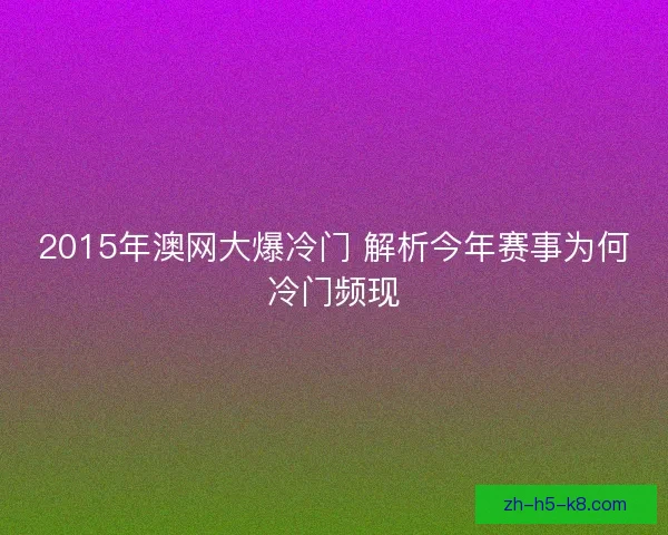 2015年澳网大爆冷门 解析今年赛事为何冷门频现 2015年澳网大爆冷门 解析今年赛事为何冷门频现